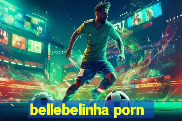 bellebelinha porn