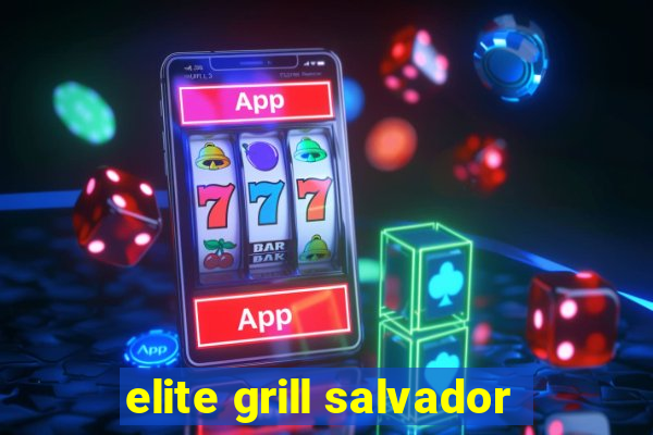 elite grill salvador