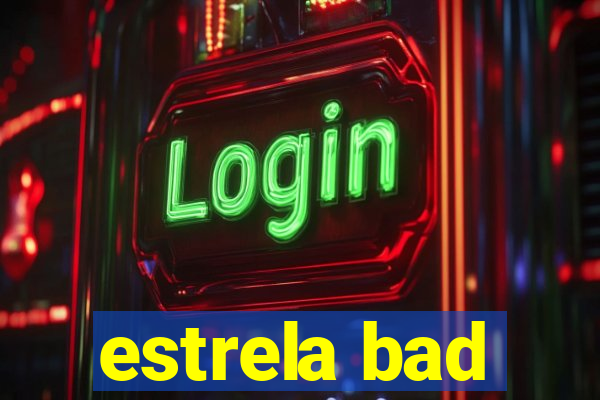 estrela bad