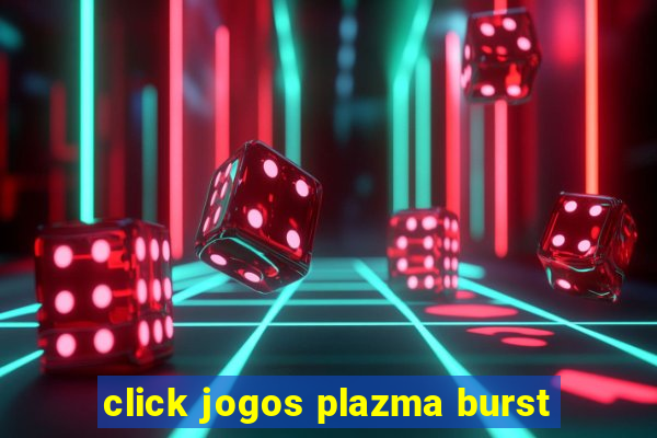 click jogos plazma burst