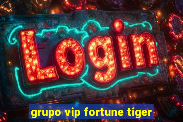 grupo vip fortune tiger