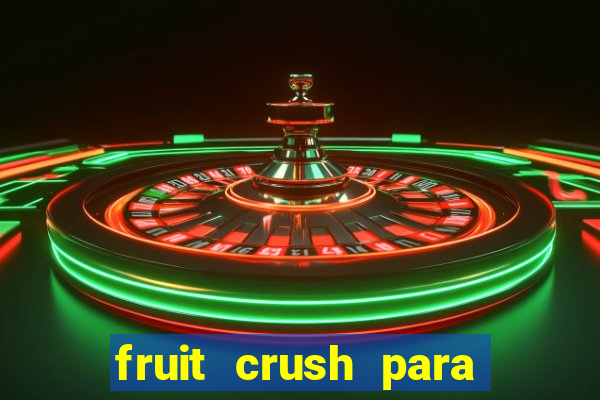 fruit crush para ganhar dinheiro