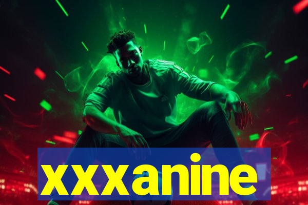 xxxanine