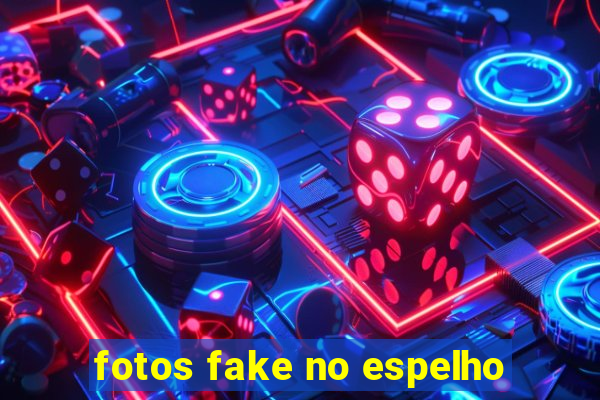 fotos fake no espelho