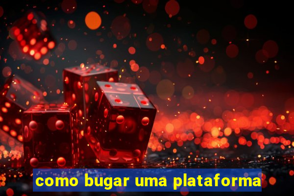 como bugar uma plataforma