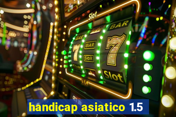 handicap asiatico 1.5