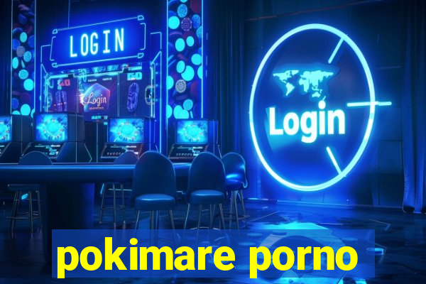 pokimare porno