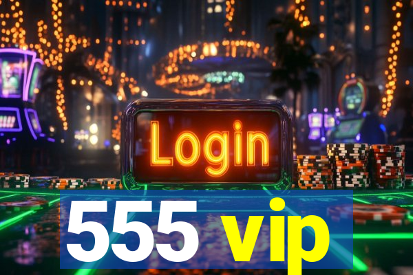 555 vip