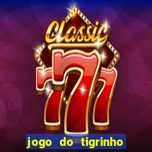 jogo do tigrinho sem depositar nada