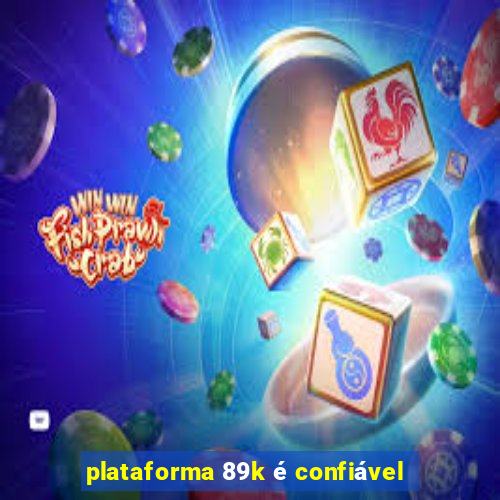 plataforma 89k é confiável