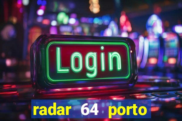 radar 64 porto seguro hoje