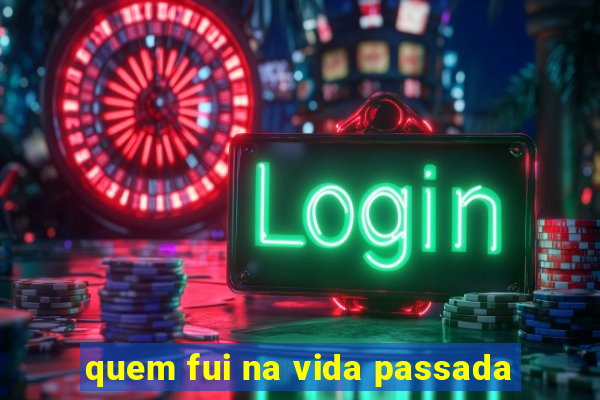 quem fui na vida passada