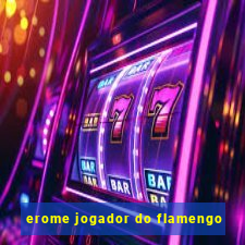 erome jogador do flamengo