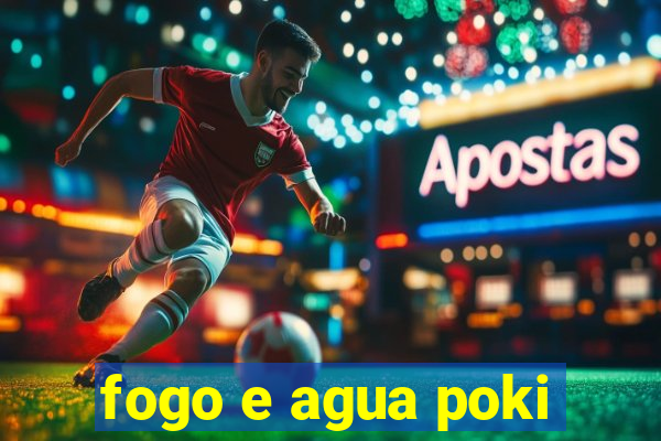 fogo e agua poki