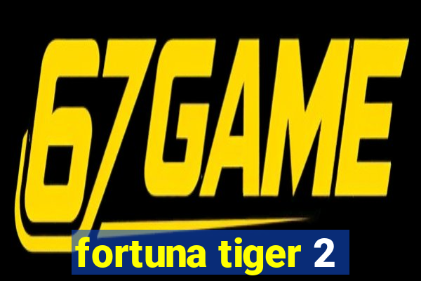 fortuna tiger 2