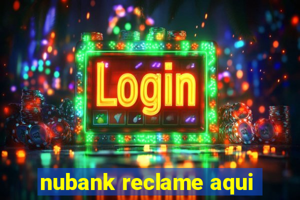 nubank reclame aqui