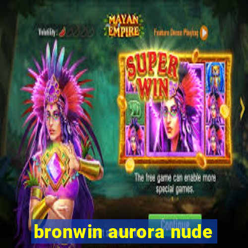 bronwin aurora nude