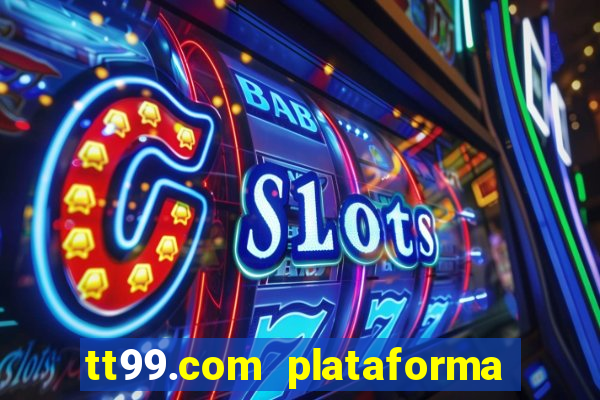 tt99.com plataforma de jogos