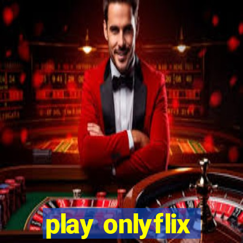 play onlyflix