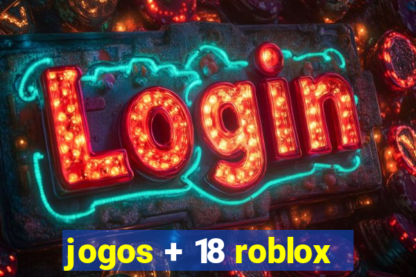 jogos + 18 roblox