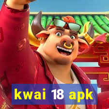 kwai 18 apk