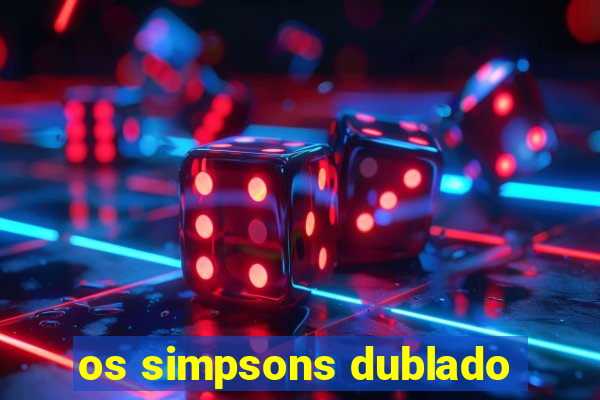 os simpsons dublado