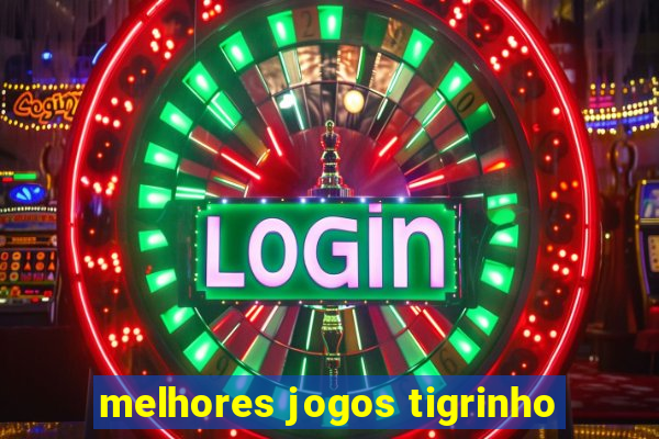 melhores jogos tigrinho