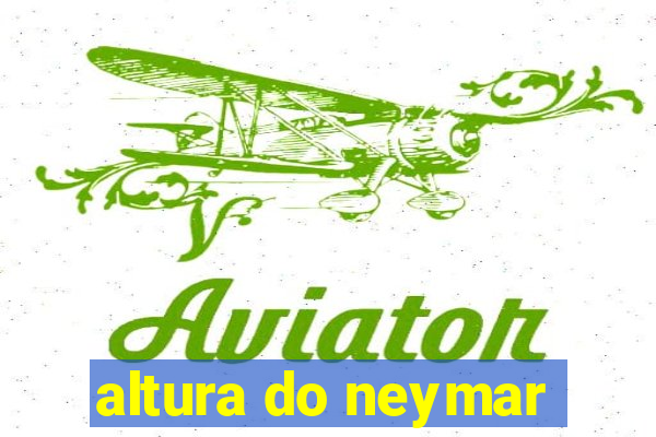 altura do neymar