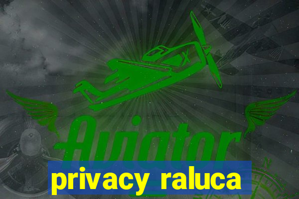 privacy raluca