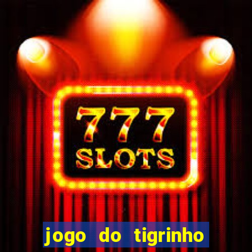 jogo do tigrinho gratis sem deposito