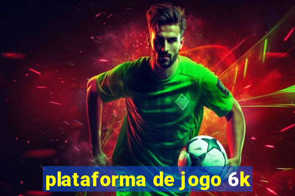 plataforma de jogo 6k