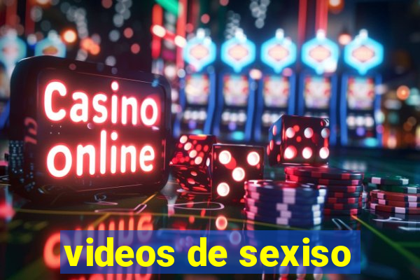 videos de sexiso