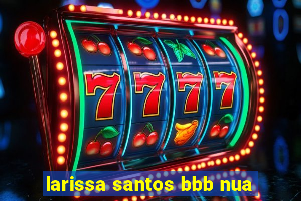 larissa santos bbb nua