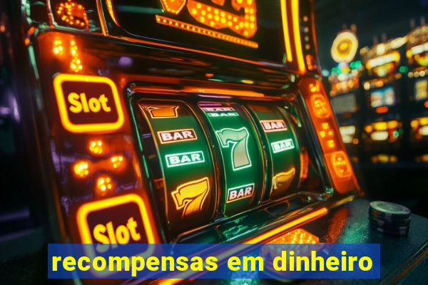 recompensas em dinheiro