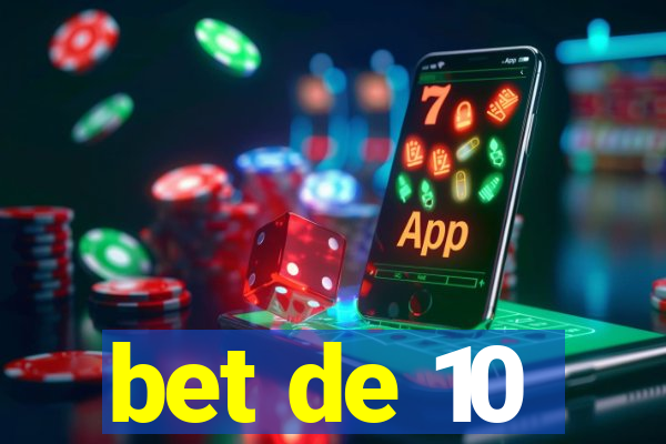 bet de 10