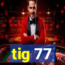 tig 77