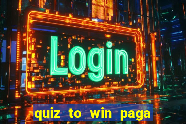 quiz to win paga mesmo quiz paga mesmo