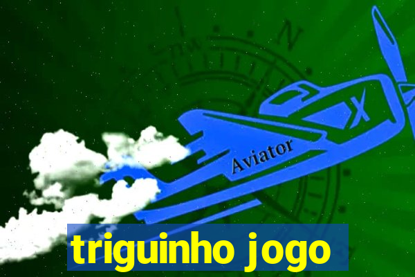 triguinho jogo