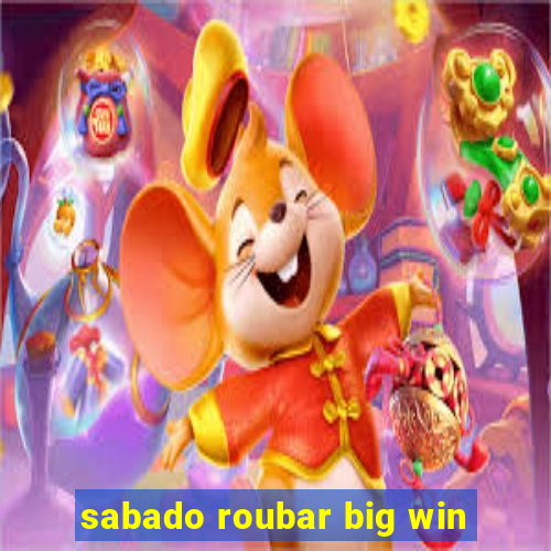 sabado roubar big win