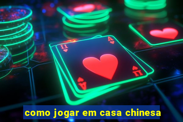 como jogar em casa chinesa