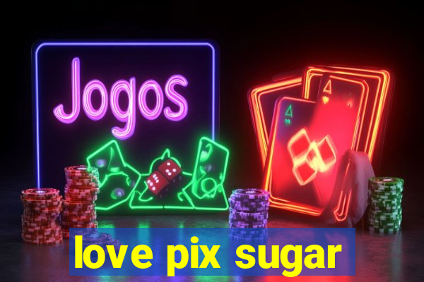 love pix sugar