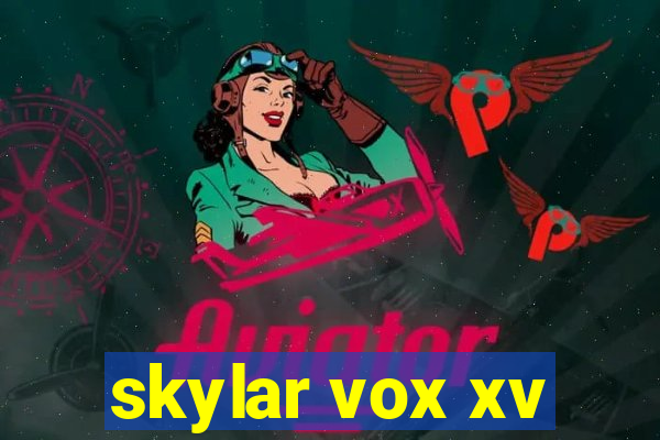 skylar vox xv