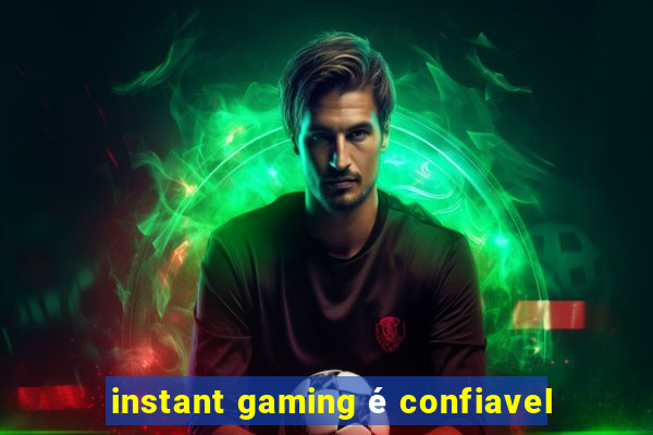 instant gaming é confiavel