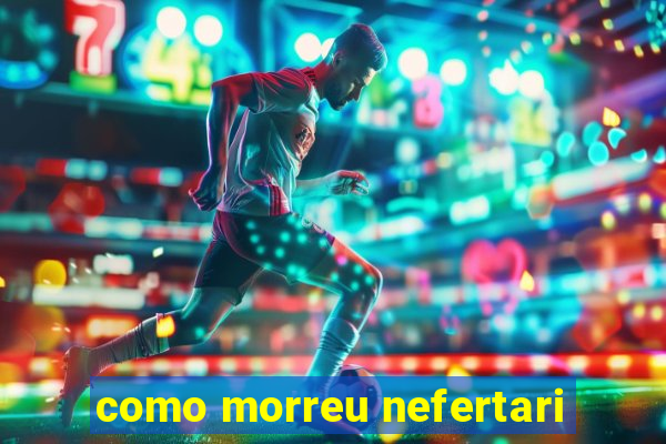 como morreu nefertari