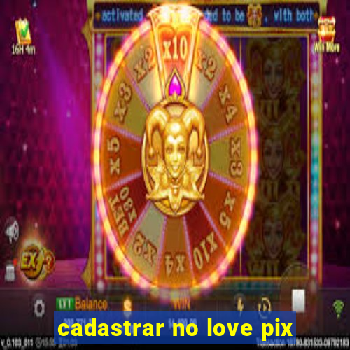 cadastrar no love pix