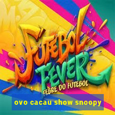 ovo cacau show snoopy