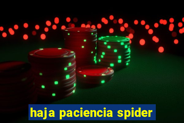 haja paciencia spider