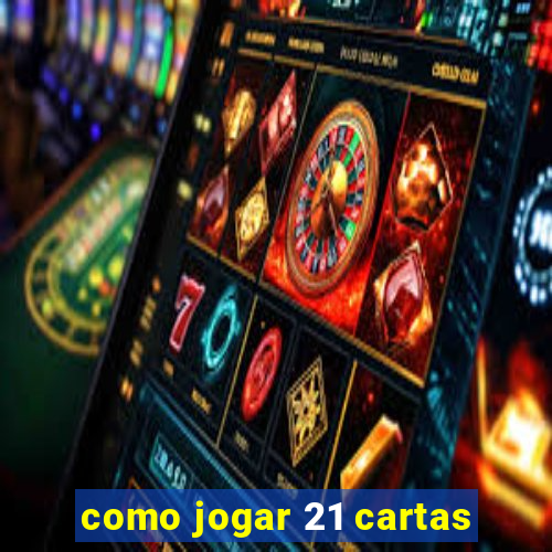 como jogar 21 cartas