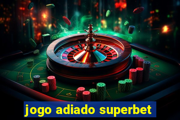 jogo adiado superbet