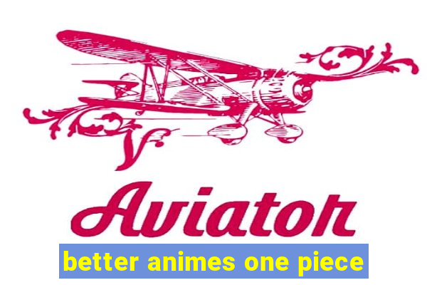 better animes one piece